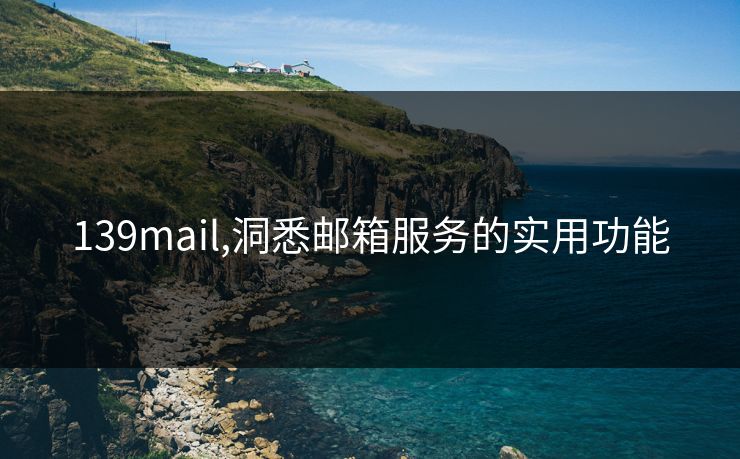 139mail,洞悉邮箱服务的实用功能