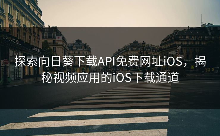 探索向日葵下载API免费网址iOS，揭秘视频应用的iOS下载通道
