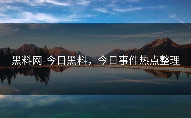 黑料网-今日黑料，今日事件热点整理