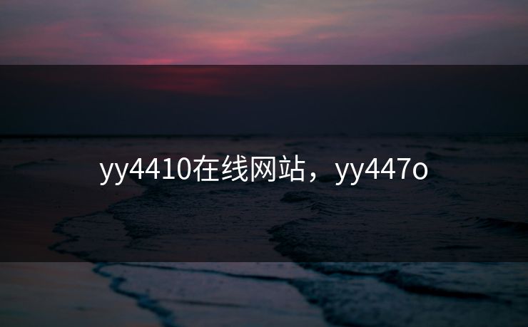 yy4410在线网站,yy447o yy4410在线网站,yy447o